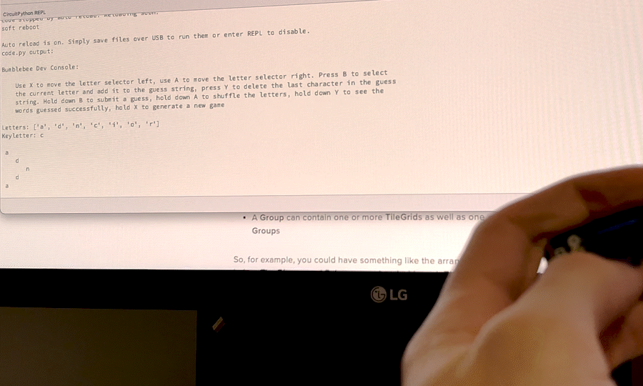 A demo of the device printing selected letters to the REPL from a Bee built from the word 'accordion'. The player moves the selector horizontally from letter to letter using the buttons and successfully selects and submits the letters for 'accord', then scrolls through submitted guesses which are also printed to the REPL